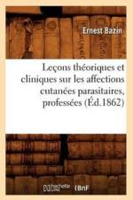 Lecons Theoriques Et Cliniques Sur Les Affections Cutanees Parasitaires, Professees (Ed.1862) af Ernest Bazin