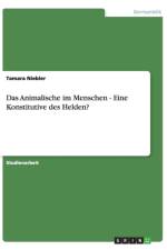 Das Animalische im Menschen - Eine Konstitutive des Helden? af Tamara Niebler