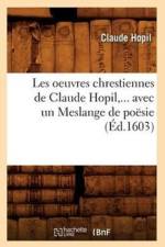 Les Oeuvres Chrestiennes de Claude Hopil, Avec Un Meslange de Poesie (Ed.1603) af Claude Hopil