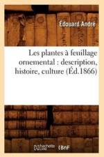 Les Plantes A Feuillage Ornemental: Description, Histoire, Culture (Ed.1866) af Edouard Andre