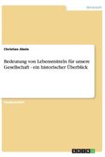 Bedeutung von Lebensmitteln fur unsere Gesellschaft - ein historischer UEberblick af Christian Abele