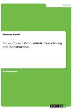 Entwurf einer Zahnradstufe. Berechnung und Konstruktion af Andreas Buchta