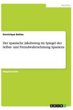 Der spanische Jakobsweg im Spiegel der Selbst- und Fremdwahrnehmung Spaniens af Dominique Behlau