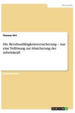 Die Berufsunfahigkeitsversicherung - nur eine Teilloesung zur Absicherung der Arbeitskraft af Thomas Hirt