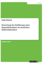 Bewertung der Einfuhrung eines Kapazitatsmarktes im deutschen Elektrizitatssektor af Sonja Schwarze
