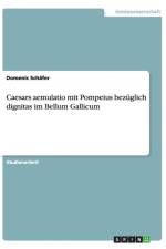 Caesars aemulatio mit Pompeius bezuglich dignitas im Bellum Gallicum af Domenic Schafer