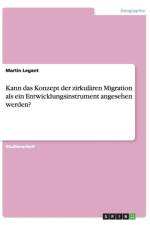 Kann Das Konzept Der Zirkularen Migration ALS Ein Entwicklungsinstrument Angesehen Werden? af Martin Legant