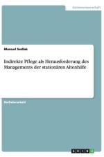 Indirekte Pflege als Herausforderung des Managements der stationaren Altenhilfe af Manuel Sedlak