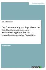 Der Zusammenhang von Kapitalismus und Geschlechterkonstruktion aus wert-abspaltungskritischer und regulationstheoretischer Perspektive af Jan Ackermann