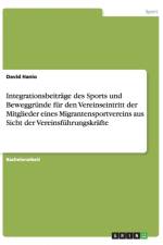 Integrationsbeitrage des Sports und Beweggrunde fur den Vereinseintritt der Mitglieder eines Migrantensportvereins aus Sicht der Vereinsfuhrungskrafte af David Hanio