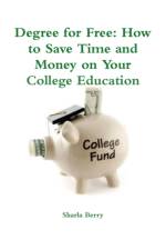 Degree for Free: How to Save Time and Money on Your College Education af Sharla Berry