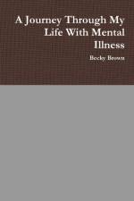 Journey Through My Life With Mental Illness af Becky Brown