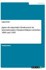Japan als imperialer Konkurrent im internationalen Ostasien-Diskurs zwischen 1890 und 1905 af Lukas Kroll