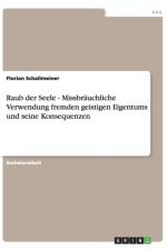 Raub der Seele - Missbrauchliche Verwendung fremden geistigen Eigentums und seine Konsequenzen af Florian Schallmeiner