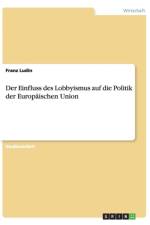 Der Einfluss des Lobbyismus auf die Politik der Europaischen Union af Franz Ludin