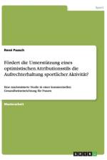 Foerdert die Unterstutzung eines optimistischen Attributionsstils die Aufrechterhaltung sportlicher Aktivitat? af Rene Paasch