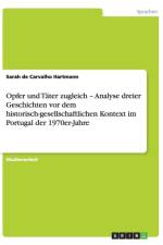 Opfer Und Tater Zugleich - Analyse Dreier Geschichten VOR Dem Historisch-Gesellschaftlichen Kontext Im Portugal Der 1970er-Jahre af Sarah de Carvalho Hartmann