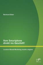 Vom Smartphone direkt ins Geschaft! Location-Based Marketing machts moeglich af Reinhard Ekker