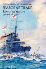 Official History of the Great War. Seaborne Trade. Volume III af C Ernest Fayle