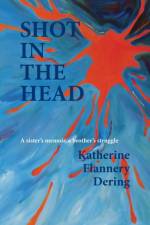 Shot in the Head a Sister's Memoir, a Brother's Struggle af Katherine Flannery Dering
