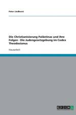 Die Christianisierung Palastinas und ihre Folgen - Die Judengesetzgebung im Codex Theodosianus af Peter Lindhorst