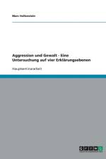 Aggression und Gewalt - Eine Untersuchung auf vier Erklarungsebenen af Marc Hollenstein