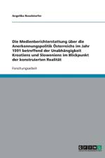 Unabhangigkeit Kroatiens Und Sloweniens. Die Medienberichterstattung Uber Die Anerkennungspolitik Osterreichs af Angelika Roselstorfer