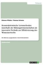 Konstruktivistische Lernmethoden innerhalb der Bildungswissenschaften als innovative Technik zur Effektivierung des Wissenserwerbs af Thomas Grimme