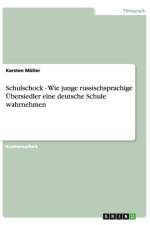 Schulschock - Wie junge russischsprachige UEbersiedler eine deutsche Schule wahrnehmen af Karsten Muller