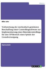 Vorbereitung der methodisch gestutzten Beschaffung einer Controllingsoftware zur Implementierung eines Materialcontrollings fur den OP-Bereich eines Spitals der Grundversorgung af Mike Jahn