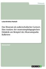 Das Museum als ausserschulischer Lernort. Eine Analyse der museumspadagogischen Didaktik am Beispiel des Museumsparks Kalkriese af Luisa-Kristina Paetsch