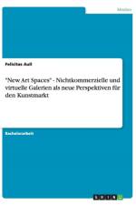 New Art Spaces - Nichtkommerzielle und virtuelle Galerien als neue Perspektiven fur den Kunstmarkt af Felicitas Aull
