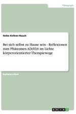 Bei Sich Selbst Zu Hause Sein - Reflexionen Zum Phanomen Ad(h)S Im Lichte Korperorientierter Therapiewege af Heike Kellner-Rauch