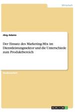 Der Einsatz des Marketing-Mix im Dienstleistungssektor und die Unterschiede zum Produktbereich af Joerg Adams