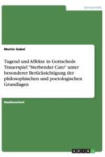 Tugend und Affekte in Gottscheds Trauerspiel Sterbender Cato unter besonderer Berucksichtigung der philosophischen und poetologischen Grundlagen af Martin Gabel