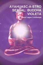 Ayahuasc-a-stro Sexual: Buddha Violeta af Óscar Legua Ychillumpa