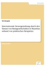 Internationale Steuergestaltung durch den Einsatz von Basisgesellschaften in Mauritius anhand von praktischen Beispielen af Vit Strejcek