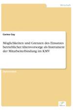 Moeglichkeiten und Grenzen des Einsatzes betrieblicher Altersvorsorge als Instrument der Mitarbeiterbindung im KMV af Carina Coy