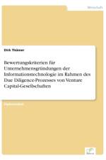 Bewertungskriterien fur Unternehmensgrundungen der Informationstechnologie im Rahmen des Due Diligence-Prozesses von Venture Capital-Gesellschaften af Dirk Thumer
