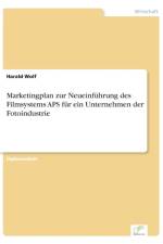 Marketingplan zur Neueinfuhrung des Filmsystems APS fur ein Unternehmen der Fotoindustrie af Harald Wolf