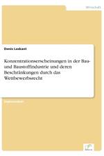Konzentrationserscheinungen in der Bau- und Baustoffindustrie und deren Beschrankungen durch das Wettbewerbsrecht af Denis Loskant