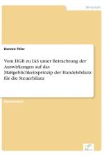 Vom HGB zu IAS unter Betrachtung der Auswirkungen auf das Massgeblichkeitsprinzip der Handelsbilanz fur die Steuerbilanz af Doreen Thier