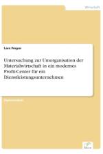 Untersuchung zur Umorganisation der Materialwirtschaft in ein modernes Profit-Center fur ein Dienstleistungsunternehmen af Lars Freyer
