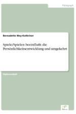 Spiele/Spielen beeinflusst die Persoenlichkeitsentwicklung und umgekehrt af Bernadette Wey-Kathriner