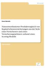 Nutzenwertbasierter Produktvergleich von Kapital-Lebensversicherungen aus der Sicht eines Versicherers und eines Versicherungsnehmers anhand eines Scoring-Modells af Sven Bartels