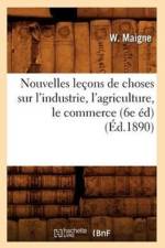 Nouvelles Lecons de Choses Sur l'Industrie, l'Agriculture, Le Commerce (6e Ed) (Ed.1890) af W Maigne