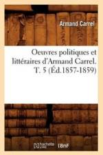 Oeuvres Politiques Et Litteraires d'Armand Carrel. T. 5 (Ed.1857-1859) af Armand Carrel