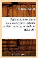 Petits Memoires d'Une Stalle d'Orchestre: Acteurs, Actrices, Auteurs, Journalistes (Ed.1885) af Philibert Audebrand