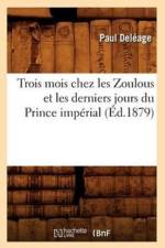 Trois Mois Chez Les Zoulous Et Les Derniers Jours Du Prince Imperial (Ed.1879) af Paul Deléage