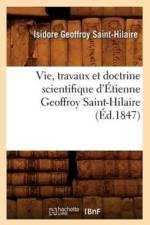 Vie, Travaux Et Doctrine Scientifique d'Etienne Geoffroy Saint-Hilaire (Ed.1847) af Isidore Geoffroy Saint-Hilaire